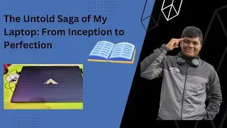 The Untold Saga of My Laptop: From Inception to Perfection in Tamil 2023