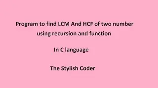 Program to find LCM and HCF of two number || C Language ||  The Stylish Coder