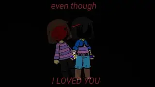 even through I loved you meme/undertaleau/undertale:something new/killertale/frisk au/killsbackstory