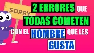 2 Errores Que Todas Las Mujeres Cometen Con El Hombre Que Les Gusta ⚠️