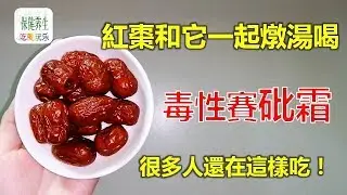 紅棗和它一起燉湯喝，毒性賽砒霜，可惜很多人還在傻傻的這樣吃！