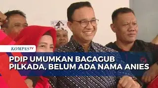 PDIP Umumkan Nama-nama Bacagub Pilkada, Belum Ada Nama Anies Baswedan | KOMPAS.TV