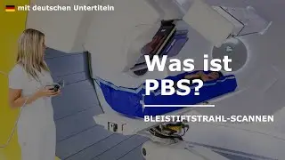 Pencil Beam Scanning (Bleistiftstrahl-Scannen) | Protonentherapie [mit deutschen Untertiteln]