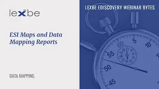 Webinar Bytes: ESI Maps and Data Mapping Reports