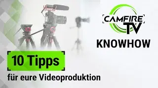 [KNOWHOW] 10 Tipps für eure Videoproduktion - CAMFIRE Knowhow