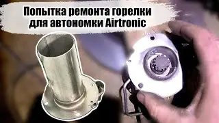 Восстановление и ремонт горелки камеры сгорания автономки Airtronic Аиртроник