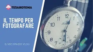 IL TEMPO PER FOTOGRAFARE