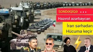 SONDƏQİQƏ -  HAZIROL AZƏRBAYCAN İRAN SƏRHƏDƏN HUCÜMA KEÇİR