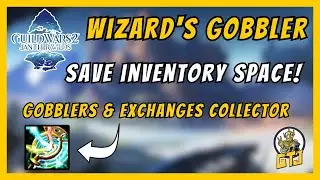 GW2 Wizard's Gobbler | Combine ALL Gobblers & SAVE SPACE! | Gobblers and Exchanges Collector Guide