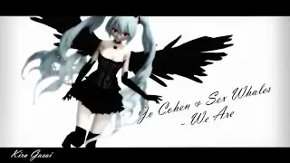[MMD] Jo Cohen & Sex Whales - We Are