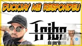 Tribo da Periferia - Duckjay me respondeu.