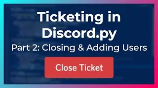 Closing and Adding Users | Ticketing in Discord.py (Part 2)