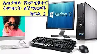 አጠቃላይ የኮምፒዩተር ትምህርት ለጀማሪዎች ክፍል 2 በ አማርኛ (Basic Computer Skill For Beginners Part 2) In Amharic