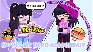 Cuando le preguntó a mi prima ¿por que no vez Boku No Hero Academia? XD