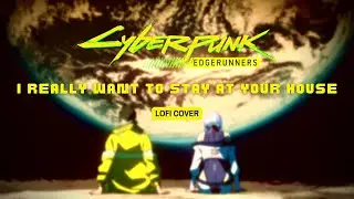 Cyberpunk: Edgerunners OST - I Really Want to Stay at Your House - Main Theme (Lofi Cover)