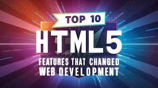 Top 10 HTML5 Features That Changed Web Development