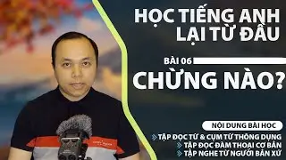 Học tiếng Anh từ đầu - Bài 6: Chừng nào?
