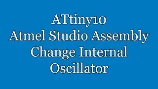 Atmel Studio IDE Tutorial - ATtiny10 Assembly Change Internal Oscillator to 128kHz | TPI