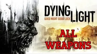 Dying Light - All Weapons