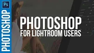 Beginners Guide to Photoshop for Lightroom Users