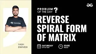 Reverse Spiral Form of Matrix | Problem of the Day:21/10/22 | Yash Dwivedi
