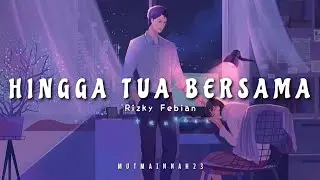 Hingga Tua Bersama - @RizkyFebianOfficial [tiktok] | Lirik lagu