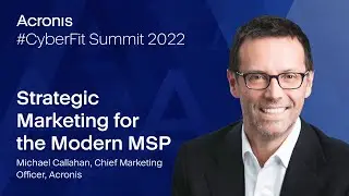 Acronis CyberFit Summit 2022 -  Strategic Marketing for the Modern MSP