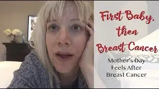 Mother's Day Feels After Breast Cancer | First Baby, then Breast Cancer