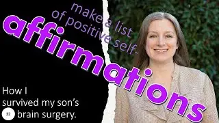 32   Make a list of positive self-affirmations; How I survived my son’s brain surgery.
