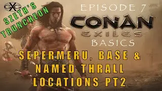 Conan Exiles Age of Sorcery Ep8: Sepermeru, Base & Named Thrall Locations PT2 (& Szeth's Truncheon)