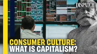 Capitalism and Consumerism: Was Karl Marx Right? | DISPATCH | HD Political Economy Documentary