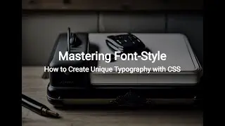 Mastering Font-Style: How to Create Unique Typography with CSS