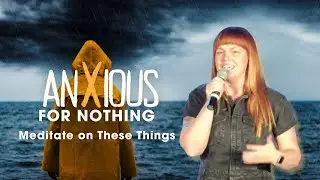 Anxious for Nothing:Meditate on These Things