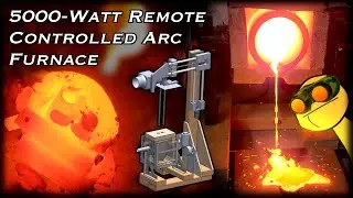 Building a 5,000W Remote Controlled Arc Furnace to Melt Steel and Ceramics