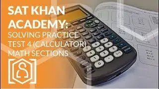 Solving SAT Khan Academy Practice Test 4 (Calculator) Math Section