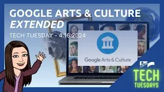 TECH TUESDAY - Google Arts & Culture Extended - 4-16-2024