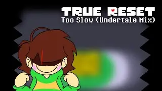 True Reset - Too Slow (Undertale Mix)