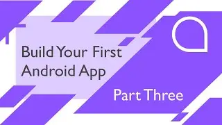 Getting Started with Android Studio and Build Your First App: Part Three