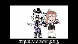 POV: me and my friends are singing