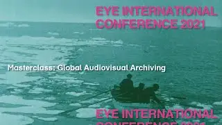 Eye International Conference 2021 | Masterclass: Global Audiovisual Archiving