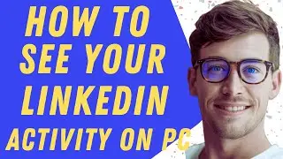How Can You See Your LinkedIn Activity On Pc - Step By Step Guide