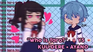 “Who is Taro?” • 🫀YS 💌 KUU DERE + AYANO •