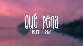 Qué Pena - Maluma, J Balvin {Letra}