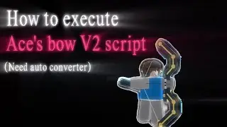 Roblox - How to execute Ace's bow V2 script (Need auto converter)