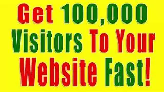 How To Drive Traffic To Your Website Get 100,000 visitors to your Website Fast!