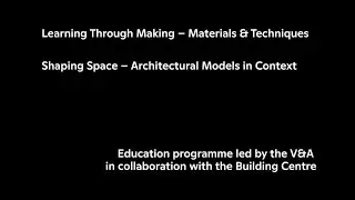 Learning Through Making – Materials and Techniques: Shaping Space: Architectural Models in Context