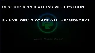 Desktop Applications with Python: 4 - Exploring other GUI Frameworks