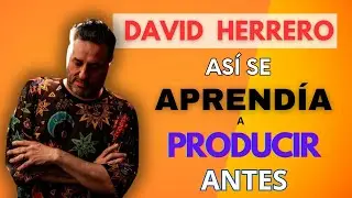 David Herrero - Así se APRENDÍA a PRODUCIR antes - Trucos y formas de trabajar en el Estudio y mas.