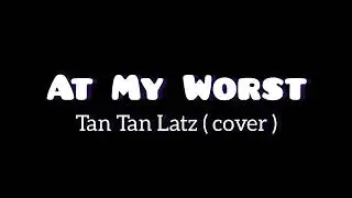 At My Worst - Tan Tan Latz ( Cover ) || Studio : Mic's On Record