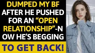 Dumped My BF After He Pushed For An “Open Relationship”—Now He’s Begging To Get Back!